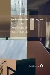 La institución emergente. Entrevistas. Open Studio III - Machado Mailyn