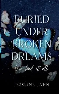 Buried under broken dreams - Jahn Jessline