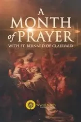 A Month of Prayer with St. Bernard of Clairvaux - Wyatt North