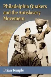 Philadelphia Quakers and the Antislavery Movement - Temple Brian