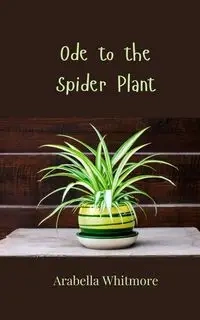 Ode to the Spider Plant - Whitmore Arabella