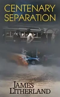 Centenary Separation (Watchbearers, Book 2) - James Litherland