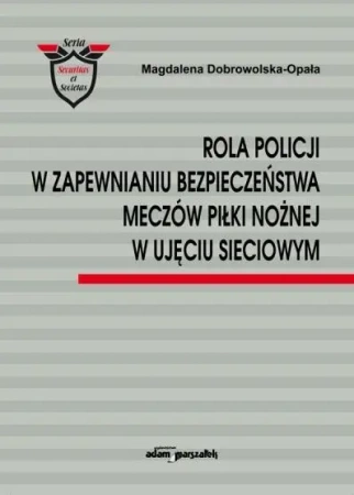 Rola Policji w zapewnianiu bezpieczeństwa meczów.. - Magdalena Dobrowolska-Opała