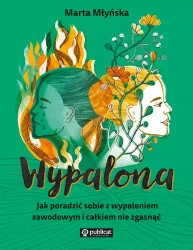 Wypalona. Jak poradzić sobie z wypaleniem zawodowym i całkiem nie zgasnąć z autografem - Marta Młyńska