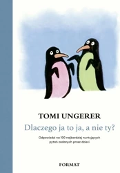 Dlaczego ja to ja a nie ty. Odpowiedzi na 100 najbardziej nurtujących pytań zadanych przez dzieci - Tomi Ungerer