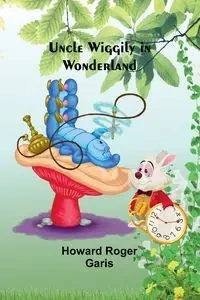 Uncle Wiggily in Wonderland - Roger Howard Garis