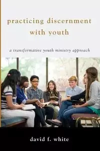 Practicing Discernment with Youth - David F. White