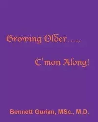 Growing Older..... C'mon Along! - Bennett Gurian MSc MD