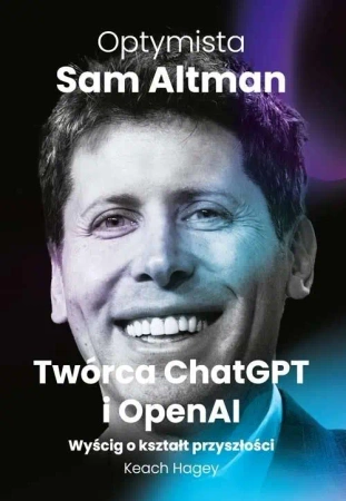 Optymista: Sam Altman, Twórca ChatGPT i OpenAI - Keach Hagey