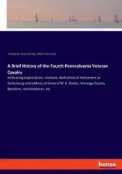 A Brief History of the Fourth Pennsylvania Veteran Cavalry - Pennsylvania Cavalry 4th Regt.