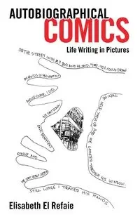 Autobiographical Comics: Life Writing in Pictures - Elisabeth El Refaie