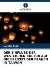 DER EINFLUSS DER WESTLICHEN KULTUR AUF DIE FREIZEIT DER FRAUEN IN TAIWAN - Tsai Lucetta