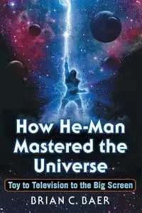 How He-Man Mastered the Universe - Brian C. Baer