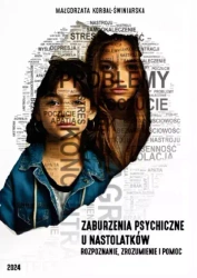 Zaburzenia psychiczne u nastolatków. Rozpoznanie, zrozumienie i pomoc - Małgorzata Korbal-Świniarska