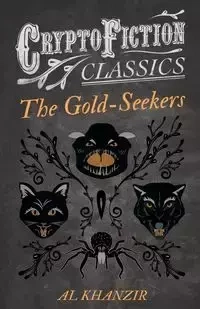 The Gold-Seekers (Cryptofiction Classics - Weird Tales of Strange Creatures) - Al Khanzir