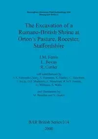 The Excavation of a Romano-British Shrine at Orton's Pasture, Rocester, Staffordshire - Ferris I. M.