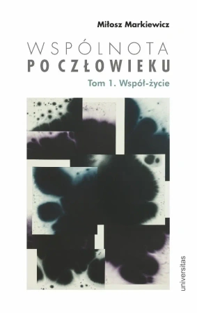 Wspólnota po Człowieku T.1 Współ-życie - Miłosz Markiewicz