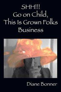 SHH!!! Go on Child, This Is Grown Folks Business - Diane Bonner