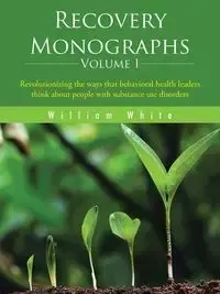 Recovery Monographs Volume I - William L. White