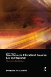 Value Making in International Economic Law and Regulation - Alessandrini Donatella