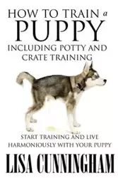 How to Train a Puppy Including Potty and Crate Training - Lisa Cunningham