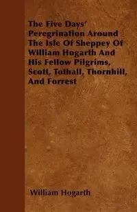 The Five Days' Peregrination Around The Isle Of Sheppey Of William Hogarth And His Fellow Pilgrims, Scott, Tothall, Thornhill, And Forrest - William Hogarth
