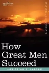 How Great Men Succeed - Christian Larson