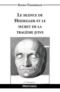 Le silence de Heidegger et le secret de la tragédie juive - Roger Dommergue