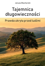 Tajemnica długowieczności. Prawda ukryta przed... - Janusz Blacharski