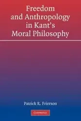 Freedom and Anthropology in Kant's Moral Philosophy - Patrick R. Frierson