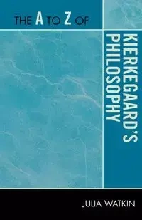 The A to Z of Kierkegaard's Philosophy - Julia Watkin