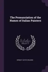 The Pronunciation of the Names of Italian Painters - Ernest Wilkins Hatch