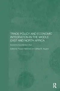 Trade Policy and Economic Integration in the Middle East and North Africa - Hakimian Hassan