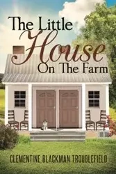 The Little House On The Farm - Clementine Blackman Troublefield