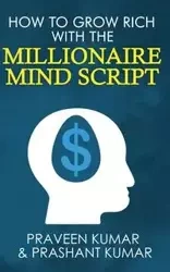 How to Grow Rich with The Millionaire Mind Script - Kumar Praveen