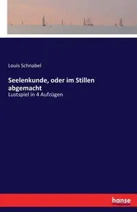 Seelenkunde, oder im Stillen abgemacht - Louis Schnabel