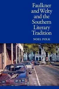 Faulkner and Welty and the Southern Literary Tradition - Noel Polk