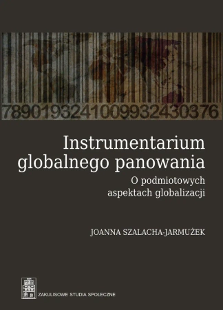 Zakulisowe Studia Społeczne. Instrumentarium globalnego panowania. O podmiotowych aspektach globalizacji - Joanna Szlachta-Jarmużek