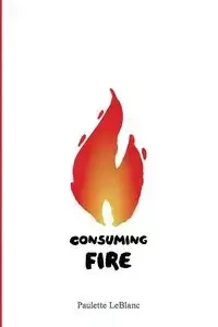 Consuming Fire - Paulette LeBlanc