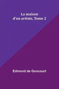 La maison d'un artiste, Tome 2 - Edmond Goncourt de