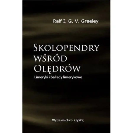 Skolopendry wśród Olędrów Limeryki i ballady limerykowe - GREELEY RALF I. G. V.