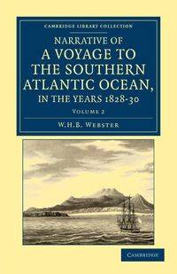 Narrative of a Voyage to the Southern Atlantic Ocean, in the Years 1828, 29, 30, Performed in Hm Sloop Chanticleer - Webster W. H. B.