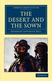 The Desert and the Sown - Bell Gertrude Lowthian