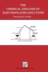 The Chemical Analysis of Electroplating Solutions - Terrance H. Irvine
