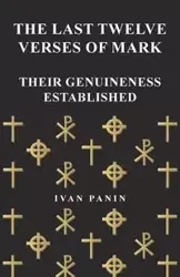 The Last Twelve Verses of Mark - Their Genuineness Established - Ivan Panin