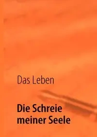 Die Schreie meiner Seele - Das Leben