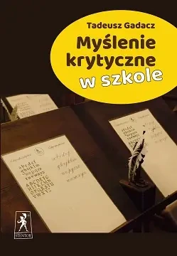 Myślenie krytyczne w szkole - Tadeusz Gadacz