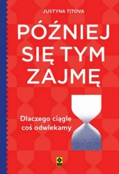 eBook Później się tym zajmę. Dlaczego ciągle coś odwlekamy - Justyna Titova mobi epub