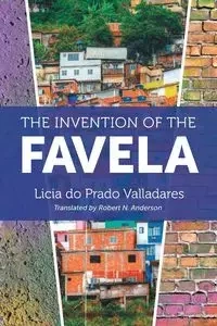 The Invention of the Favela - Valladares Licia do Prado