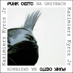 Punk Ogito na grzybach - Kazimierz Kyrcz Jr
